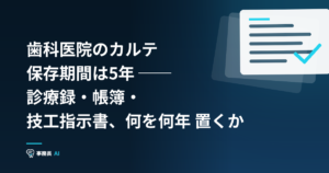 歯科医院のカルテ保存期間は5年 ── 診療録・帳簿・技工指示書、何を何年 置くか