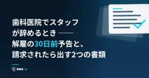 歯科医院でスタッフが辞めるとき ── 解雇の30日前予告と、請求されたら出す2つの書類